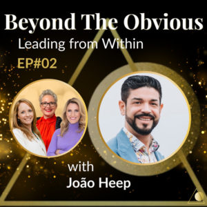 EP#02 Beyond The Obvious: Leading from Within - João Heep on Courage, Presence, and Change